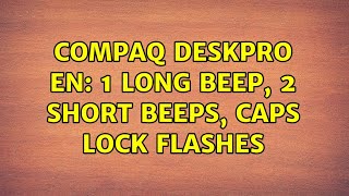 Compaq Deskpro En 1 Long Beep 2 Short Beeps Caps Lock Flashes 2 Solutions