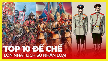 TOP 10 ĐẾ CHẾ LỚN NHẤT LỊCH SỬ NHÂN LOẠI