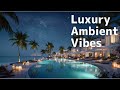 Luxury Ambient Vibes | Calm Nights & Smooth Waves