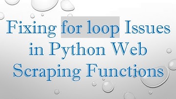 Fixing for loop Issues in Python Web Scraping Functions