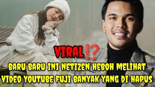 BARU BARU INI NETIZEN HEBOH MELIHAT VIDEO YOUTUBE FUJI BANYAK YANG DI HAPUS