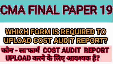 CMA PAPER19. WHICH FORM IS REQUIRED TO UPLOAD COST AUDIT REPORT? CRA-4 , STAY HOME AND LEARN
