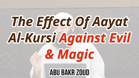 The Effect Of Aayat Al-Kursi Against Evil & Magic | Abu Bakr Zoud