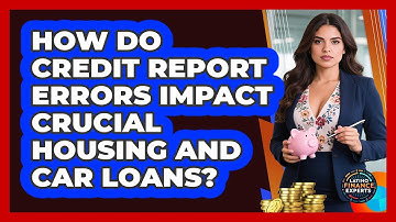 How Do Credit Report Errors Impact Crucial Housing And Car Loans? - Latino Finance Experts