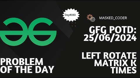 #193 | Left Rotate Matrix K times | gfg potd | 25-06-2024 | GFG Problem of The Day