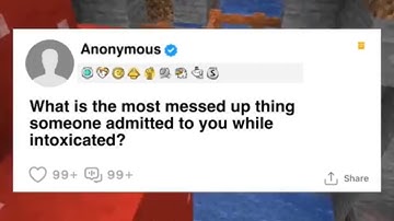 What is the most messed up thing someone admitted to you while  intoxicated ?