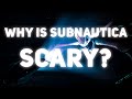 Why Subnautica is so scary.