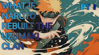 What if Naruto rebuilt the Uzumaki clan Part 1