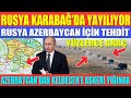 RUSYA KARABAĞ’DA YAYILIYOR / RUSYA AZERBAYCAN İÇİN TEHDİT / AZERBAYCAN'DAN KELBECER'E ASKERİ YIĞINAK