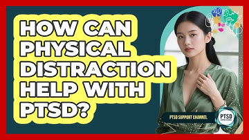 How Can Physical Distraction Help With PTSD? - PTSD Support Channel