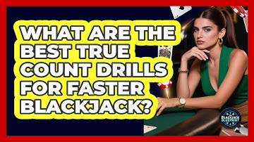 What Are The Best True Count Drills For Faster Blackjack? - The Blackjack Blueprint