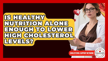 Is Healthy Nutrition Alone Enough to Lower High Cholesterol Levels? - Cholesterol Support Network
