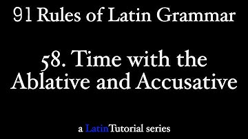 Rule 58: Time with the Ablative and Accusative