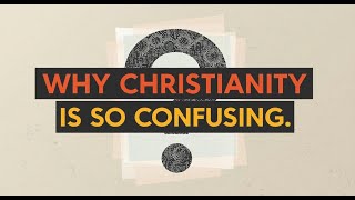 Why Christianity Is So Confusing (And What That Means for Its Truth)