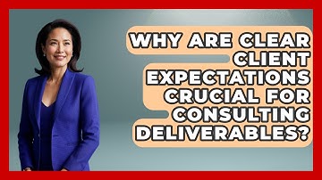 Why Are Clear Client Expectations Crucial For Consulting Deliverables? - Consulting Career Hub