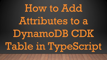 How to Add Attributes to a DynamoDB CDK Table in TypeScript