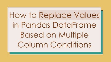 How to Replace Values in Pandas DataFrame Based on Multiple Column Conditions
