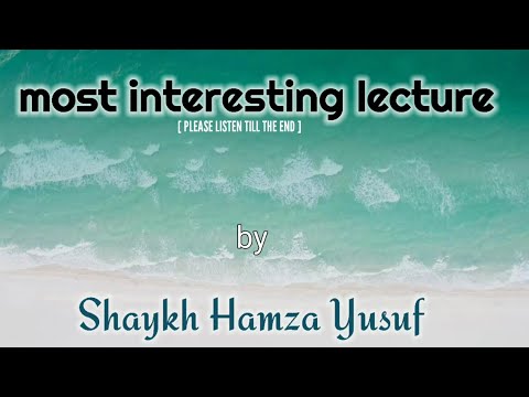 One of The Most Interesting Lectures of Shaykh Hamza Yusuf | Best lecture [MUST LISTEN]