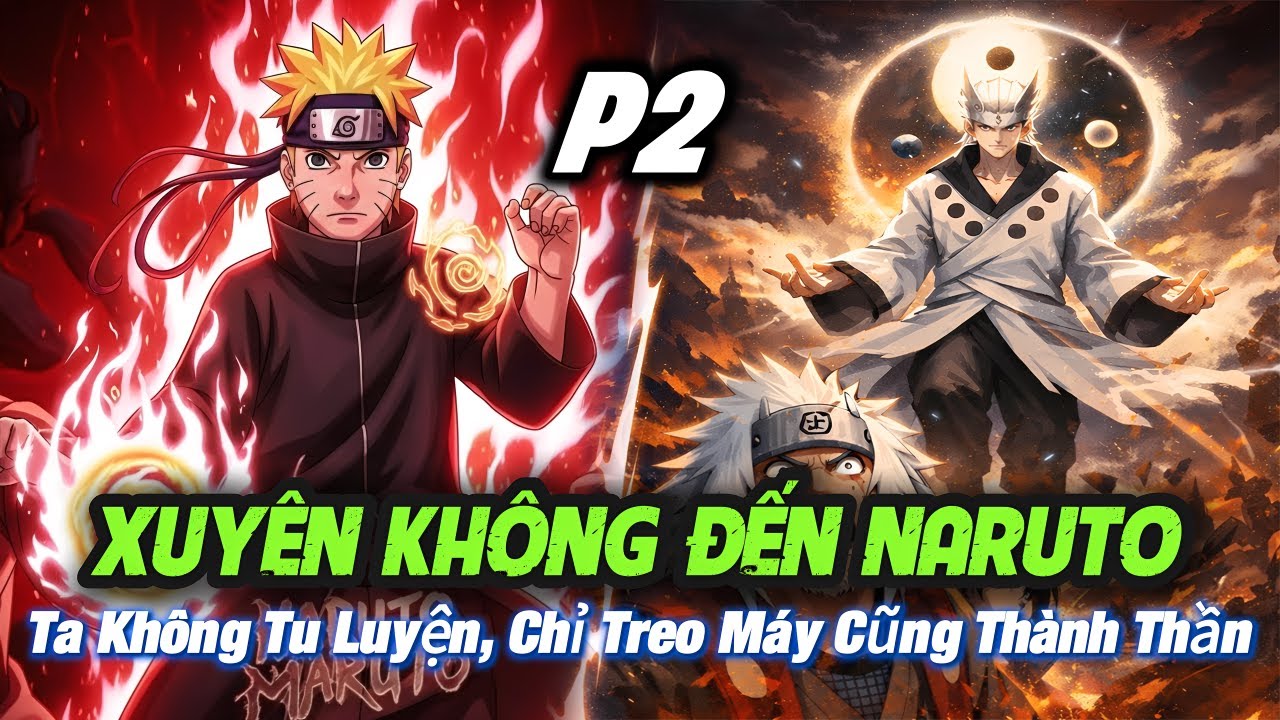 NARUTO FANFIC: XUYÊN KHÔNG ĐẾN NARUTO – TA KHÔNG TU LUYỆN, CHỈ TREO MÁY CŨNG THÀNH THẦN! | P2