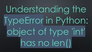 Understanding the TypeError in Python: object of type 