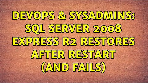 DevOps & SysAdmins: SQL Server 2008 Express R2 restores after restart (and fails) (2 Solutions!!)