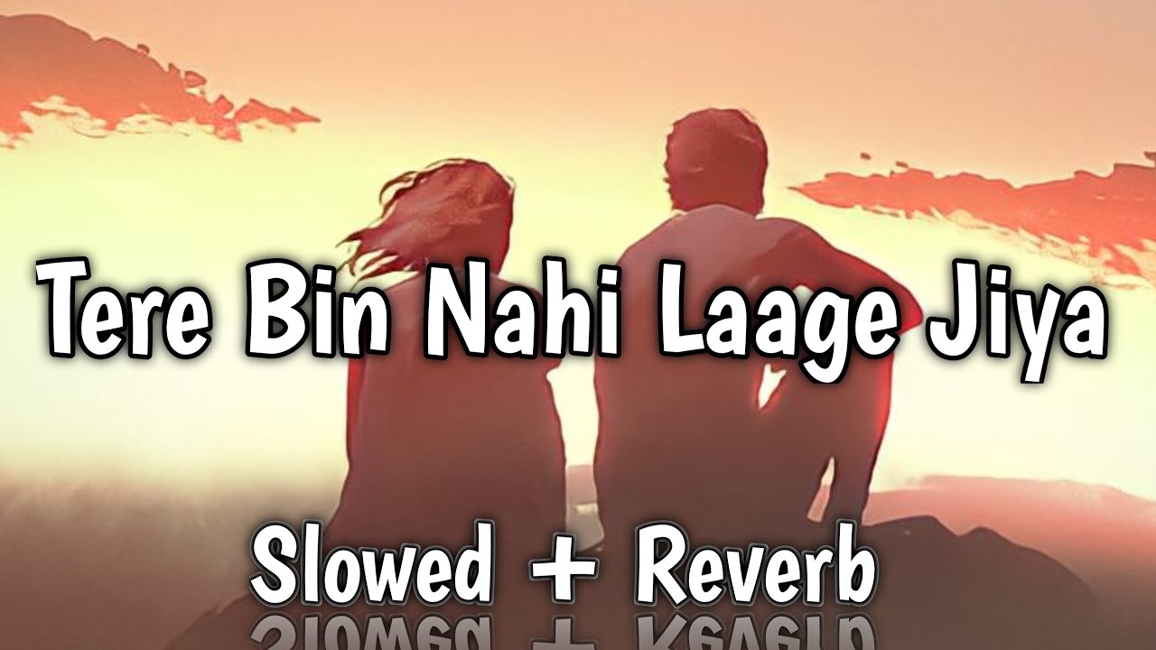 Tere Bin Nahi Laage Jiya [ Slowed + Reverb ] Heet Music ️🎧 YouTube