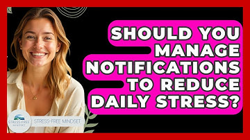 Should You Manage Notifications To Reduce Daily Stress? - Stress Free Mindset