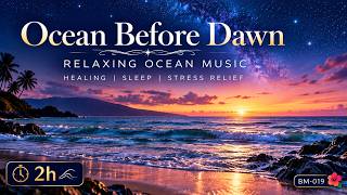 Ocean Before Dawn 🌌 Relaxing Ocean Music & Gentle Waves | Sleep, Healing & Stress Relief