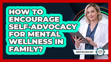 How to encourage self-advocacy for mental wellness in family?