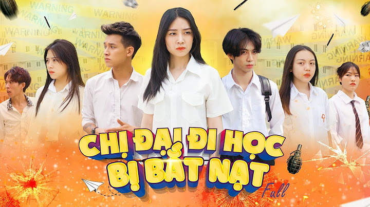 CHỊ ĐẠI ĐI HỌC BỊ BẮT NẠT | TẬP FULL | PHIM TÌNH CẢM HỌC ĐƯỜNG GÃY SCHOOL