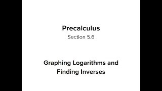 Section 5.6 Graphing Logarithms and Finding Inverses