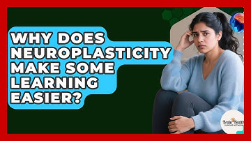 Why Does Neuroplasticity Make Some Learning Easier? - Brain Health Support Network