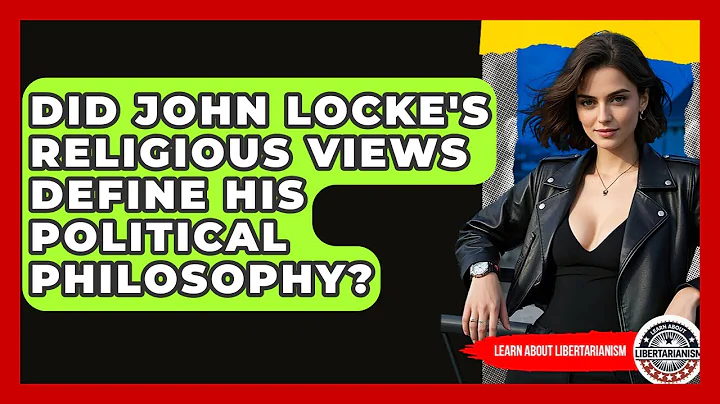 Did John Locke's Religious Views Define His Political Philosophy? - Learn About Libertarianism