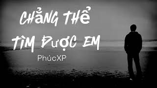 Chẳng Thể Tìm Được Em - PhucXP | lyrics Offcial