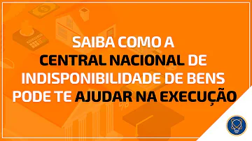 Como funciona a Central Nacional de indisponibilidade de bens?