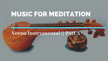 Music For Meditation || Veena Instrumental || Part 3