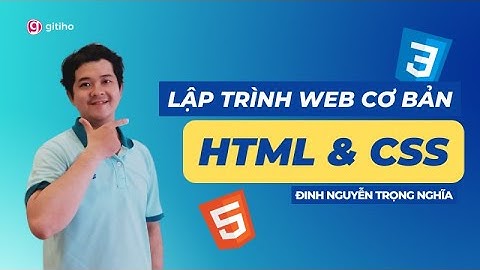 [KHÓA HỌC MỚI] LẬP TRÌNH WEB CƠ BẢN VỚI HTML & CSS || GITIHO