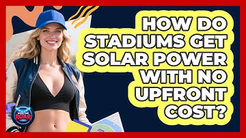 How Do Stadiums Get Solar Power With No Upfront Cost? - Where the Fans Roar