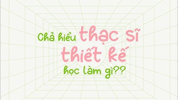 Chả hiểu Thạc sĩ thiết kế đồ hoạ là học cái gì?