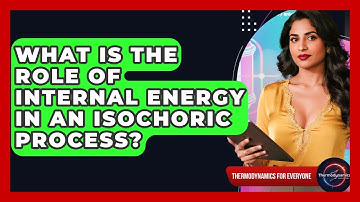What Is The Role Of Internal Energy In An Isochoric Process? - Thermodynamics For Everyone