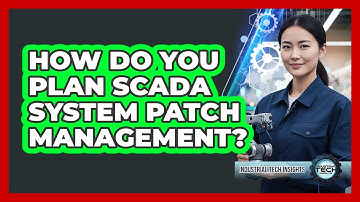 How Do You Plan SCADA System Patch Management?