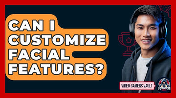 Can I Customize Facial Features? - Video Gamers Vault