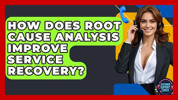 How Does Root Cause Analysis Improve Service Recovery? - Customer Support Coach