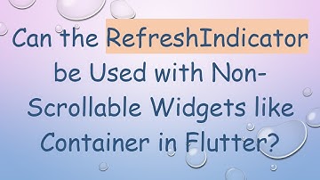 Can the RefreshIndicator be Used with Non-Scrollable Widgets like Container in Flutter?