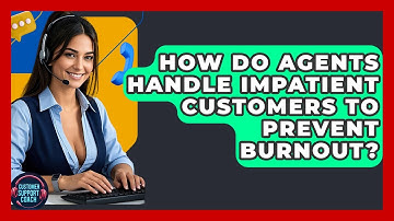 How Do Agents Handle Impatient Customers To Prevent Burnout? - Customer Support Coach