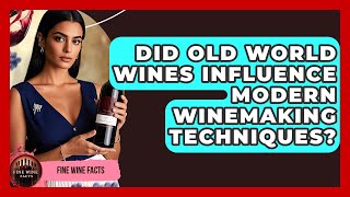 Did Old World Wines Influence Modern Winemaking Techniques? | Fine Wine Facts