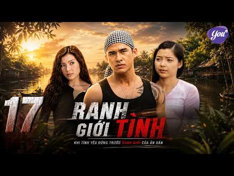RANH GIỚI TÌNH - Tập 17 | Phim Bộ Tình Cảm Việt Nam: Tình Yêu, Ân Oán Và Những Cuộc Đua Tử Thần