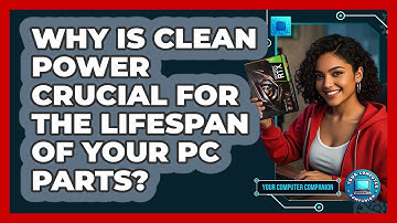 Why Is Clean Power Crucial For The Lifespan Of Your PC Parts? - Your Computer Companion