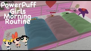Power Puff Girls Morning Routine: Welcome To BloxBurg