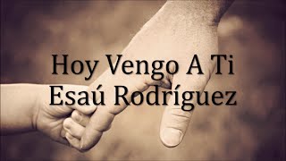 Video thumbnail of "Hoy Vengo a Ti - Esaú Rodríguez"